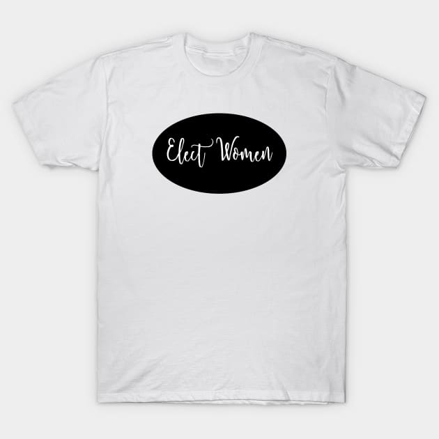 Elect Women 2 T-Shirt by xenapulliam